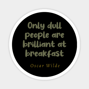 Only Dull People Are Brilliant At Breakfast Magnet